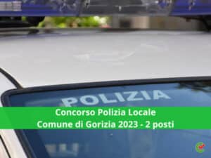 Concorso Polizia Locale Comune di Gorizia 2023 - 2 posti