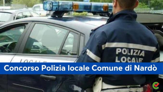 Concorso Polizia locale Comune di Nardò 2023 - 16 posti per diplomati