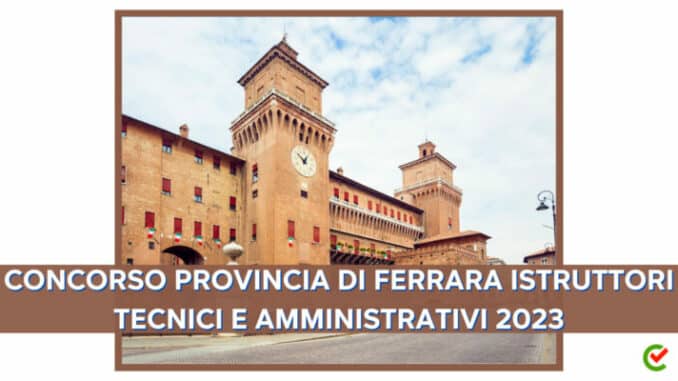 Concorso Provincia di Ferrara Istruttori Tecnici e Amministrativi 2023 - 5 posti per diplomati