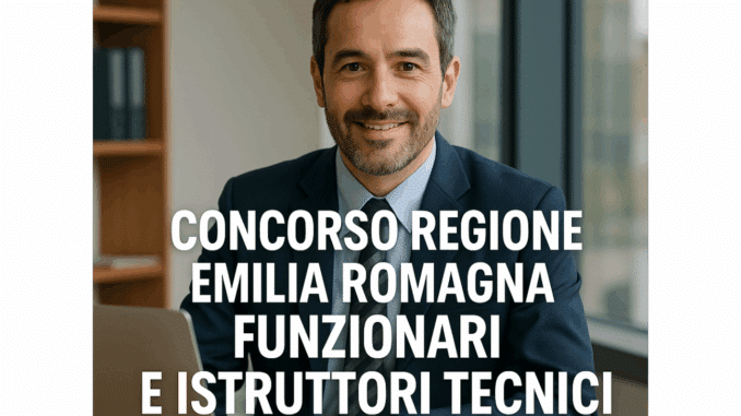 Concorso Regione Emilia Romagna Funzionari e Istruttori Tecnici 2025 - 27 posti a tempo indeterminato