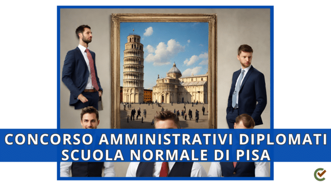 Concorso Scuola Normale di Pisa per Amministrativi diplomati 14 posti