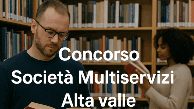 Concorso Società Multiservizi Alta Valle Assistenti Bibliotecari 2025 - 7 posti per diplomati