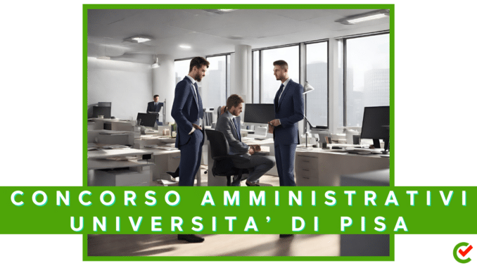 Concorso Università di Pisa - Amministrativi - 15 posti per diplomati