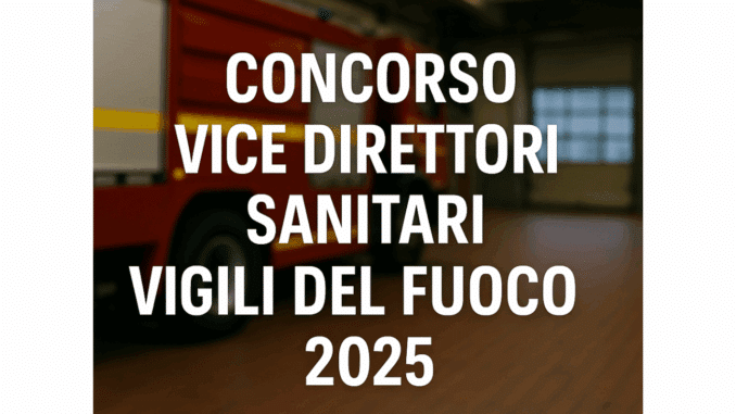 Concorso Vice Direttori Sanitari Vigili del Fuoco 2025 - 66 posti riservato ai laureati