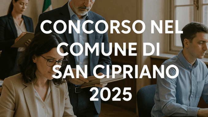 Concorso nel Comune di San Cipriano 2025: 5 posti per vari profili a tempo indeterminato