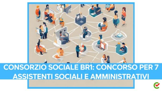 Consorzio Sociale Br1: concorso per 7 assistenti sociali e amministrativi