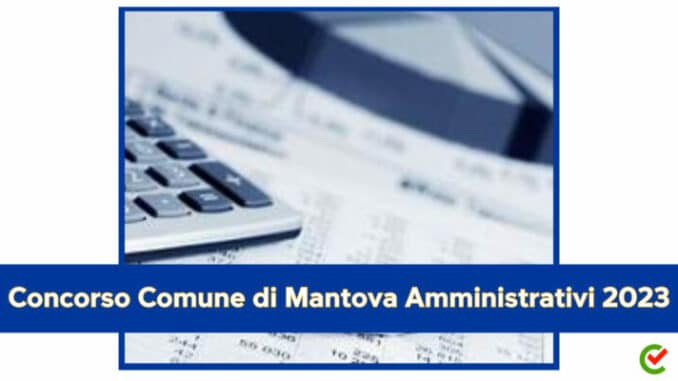Concorso Comune di Mantova Amministrativi 2023 - 4 posti per diplomati