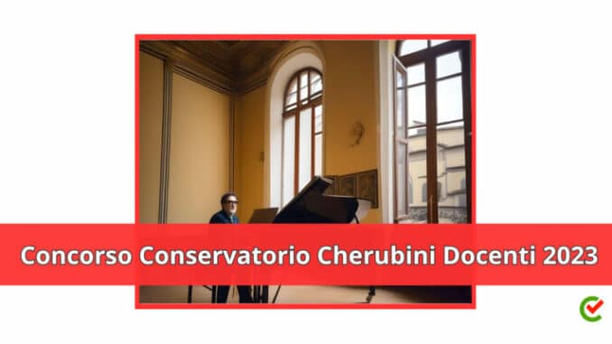 Concorso Conservatorio Cherubini di Firenze Docenti 2023 - 13 posti per laureati