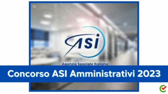 Concorso ASI Agenzia Spaziale Italiana Amministrativi 2023 - 6 posti aperto ai diplomati