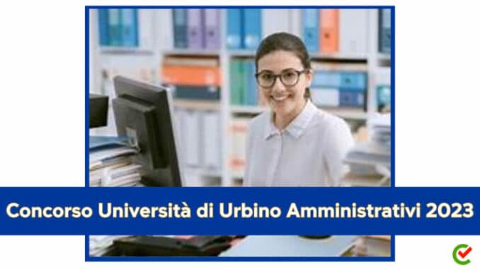 Concorso Università di Urbino Amministrativi 2023 - 4 posti per diplomati
