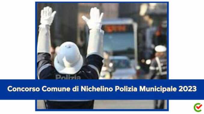 Concorso Comune di Nichelino Polizia Municipale 2023 - 4 posti per diplomati