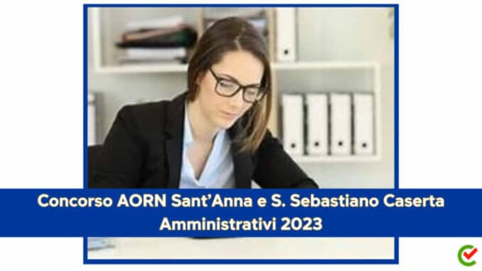 Concorso AORN Sant'Anna e S. Sebastiano Caserta Amministrativi 2023 - 8 posti per laureati