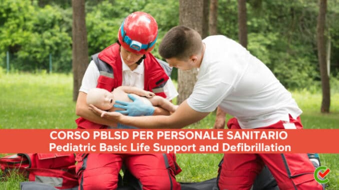 Corso PBLSD per Personale Sanitario - Impara le tecniche Pediatric Basic Life Support and Defibrillation