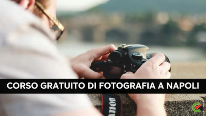 Corso gratuito Fotografia Napoli 2023 - Per disoccupati e inoccupati