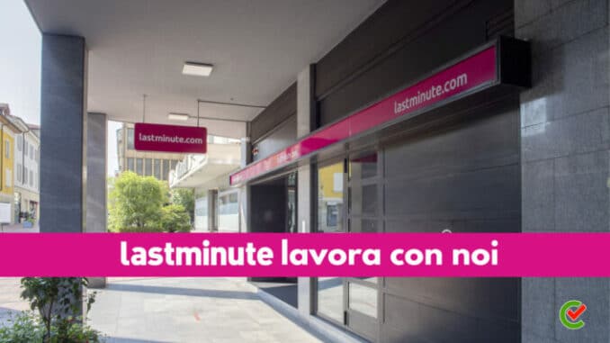 Last Minute lavora con noi - Assunzioni e Posizioni Aperte