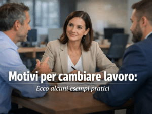 Motivi per cambiare lavoro - Ecco alcuni esempi