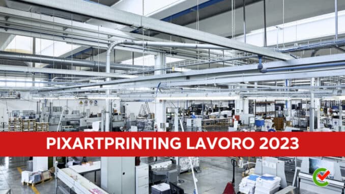 Pixartprinting lavoro 2023 - Posizioni aperte per operai specializzati e ingegneri informatici