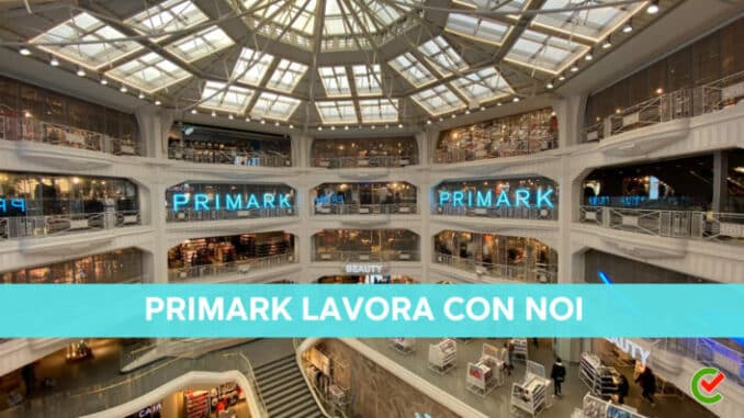 Primark lavora con noi - Assunzioni e Posizioni Aperte