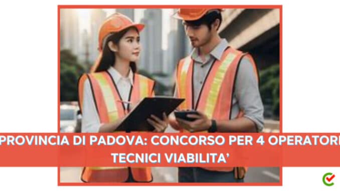 Provincia di Padova: concorso per 4 operatori tecnici viabilità (operai)