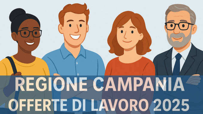 Regione Campania Offerte di lavoro 2025: Oltre 50 posti disponibili subito anche senza Esperienza - Candidati prima che scadano