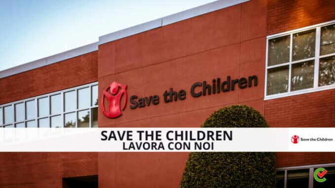 Save The Children Lavora con noi - Assunzioni e Posizioni aperte