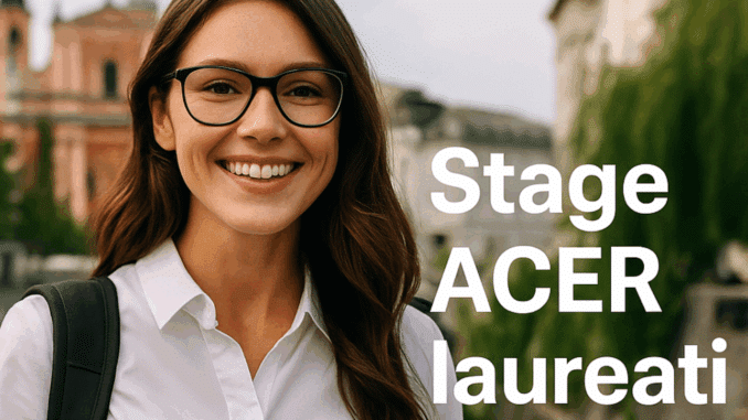 Stage ACER laureati in Slovenia - Tirocini a Lubiana per universitari