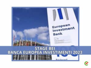 Stage BEI Banca Europea Investimenti 2023 - Per studenti e laureati