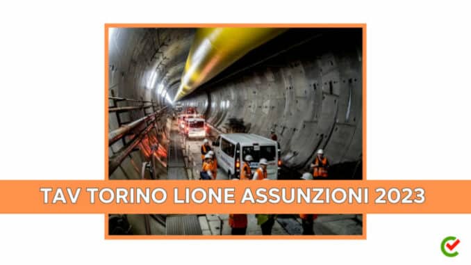 TAV Torino Lione Assunzioni 2023 - 700 posti di lavoro in arrivo per il tunnel del Moncenisio