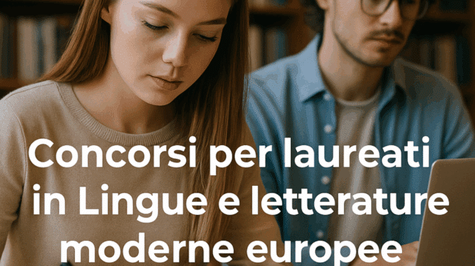 Concorsi per laureati in Lingue e letterature moderne europee e americane (LM-37) - Bandi e guide sulla partecipazione e la preparazione