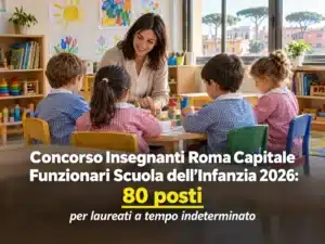 Concorso Insegnanti Roma Capitale Funzionari Scuola dell’Infanzia 2026: 80 posti per laureati a tempo indeterminato